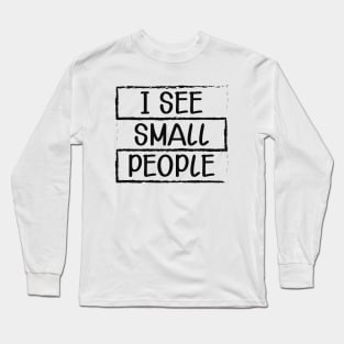 Tall Person - I see small people Long Sleeve T-Shirt